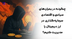 چگونه در بحران‌های سیاسی و اقتصادی، سرمایه‌گذاری در ارز دیجیتال را مدیریت کنیم؟